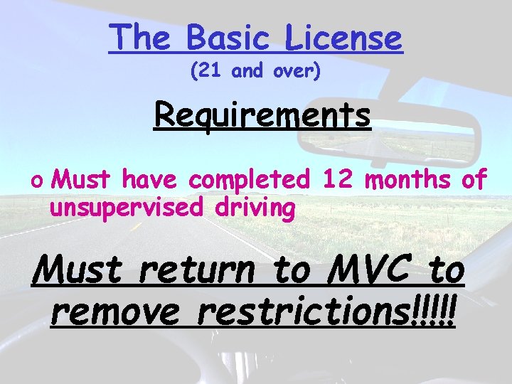 The Basic License (21 and over) Requirements o Must have completed 12 months of