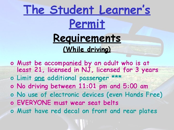 The Student Learner’s Permit Requirements (While driving) o Must be accompanied by an adult