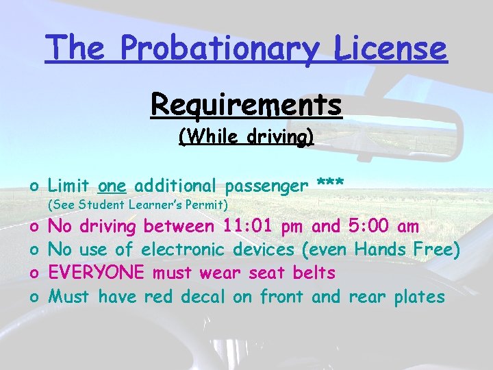 The Probationary License Requirements (While driving) o Limit one additional passenger *** o o