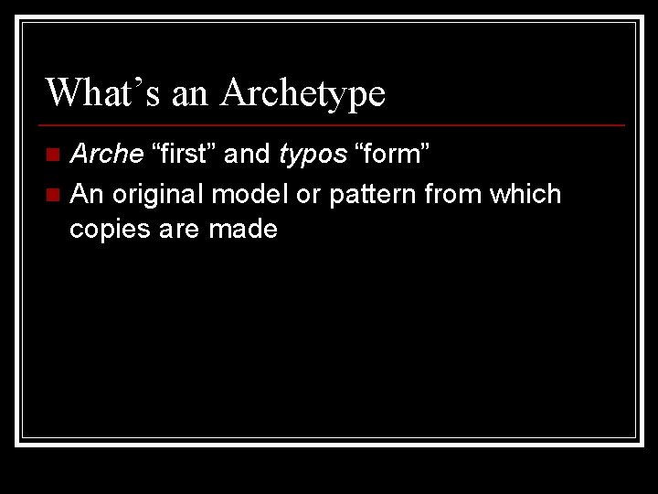 What’s an Archetype Arche “first” and typos “form” n An original model or pattern