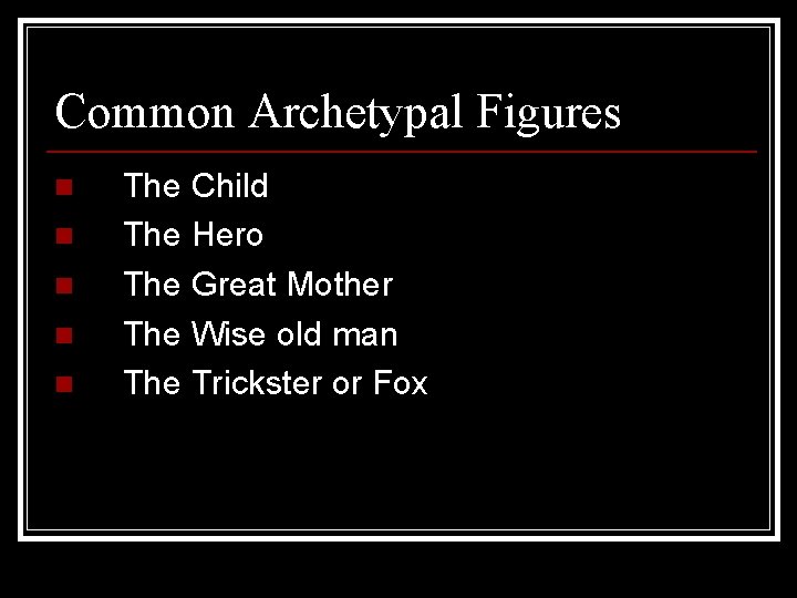 Common Archetypal Figures n n n The Child The Hero The Great Mother The