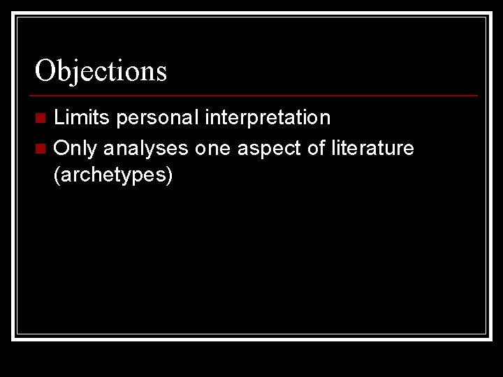 Objections Limits personal interpretation n Only analyses one aspect of literature (archetypes) n 