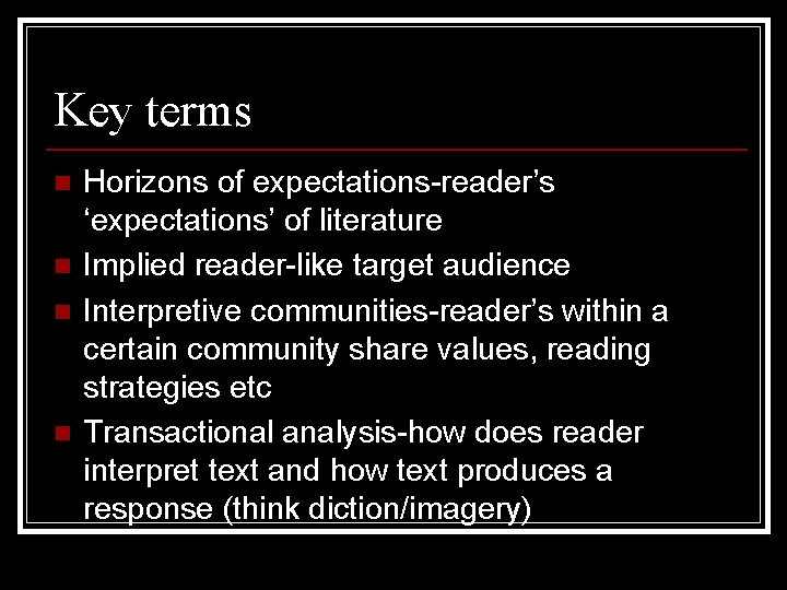 Key terms n n Horizons of expectations-reader’s ‘expectations’ of literature Implied reader-like target audience