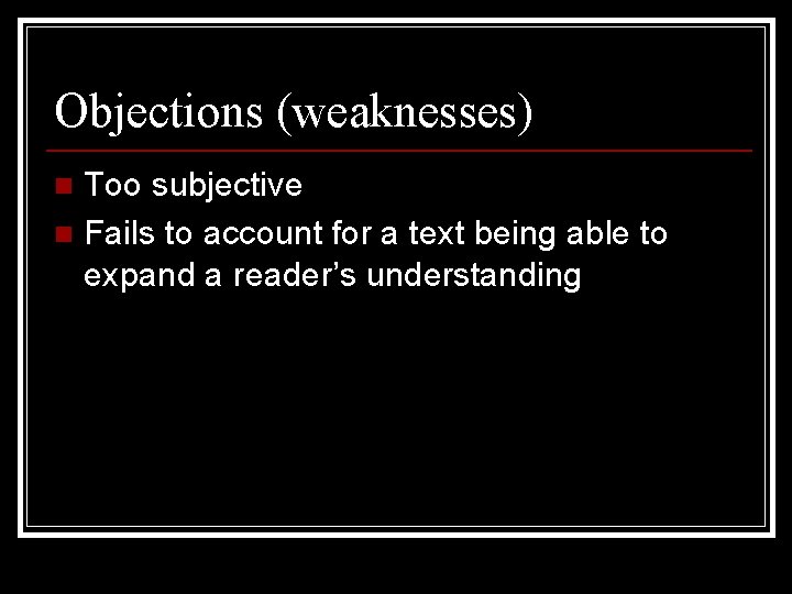 Objections (weaknesses) Too subjective n Fails to account for a text being able to