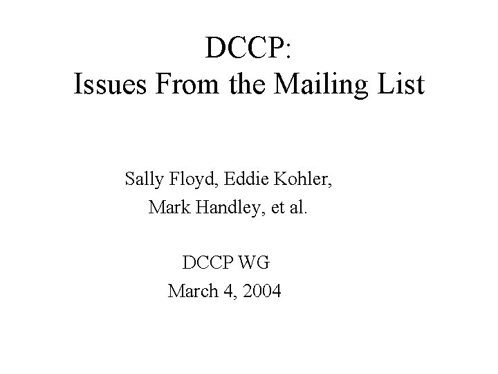 DCCP: Issues From the Mailing List Sally Floyd, Eddie Kohler, Mark Handley, et al.