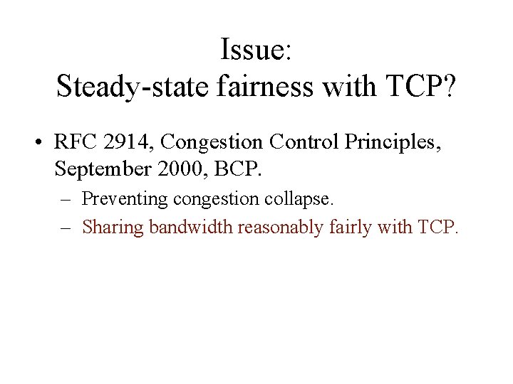 Issue: Steady-state fairness with TCP? • RFC 2914, Congestion Control Principles, September 2000, BCP.