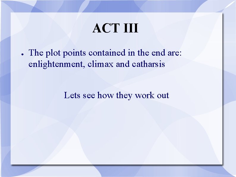 ACT III ● The plot points contained in the end are: enlightenment, climax and