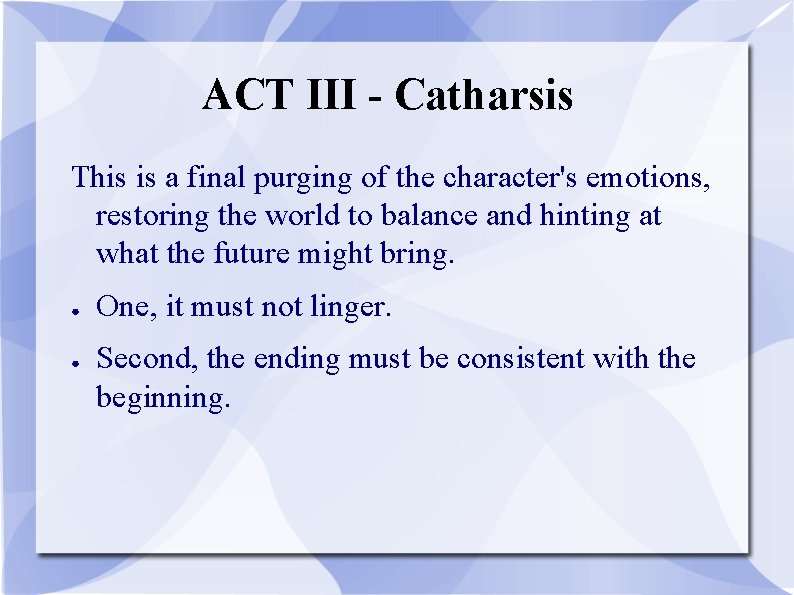 ACT III - Catharsis This is a final purging of the character's emotions, restoring