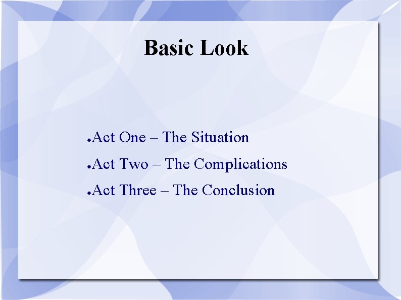 Basic Look ● Act One – The Situation ● Act Two – The Complications
