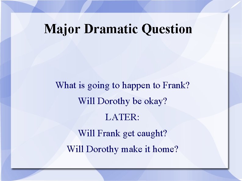 Major Dramatic Question What is going to happen to Frank? Will Dorothy be okay?