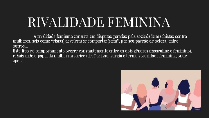 RIVALIDADE FEMININA A rivalidade feminina consiste em disputas geradas pela sociedade machistas contra mulheres,
