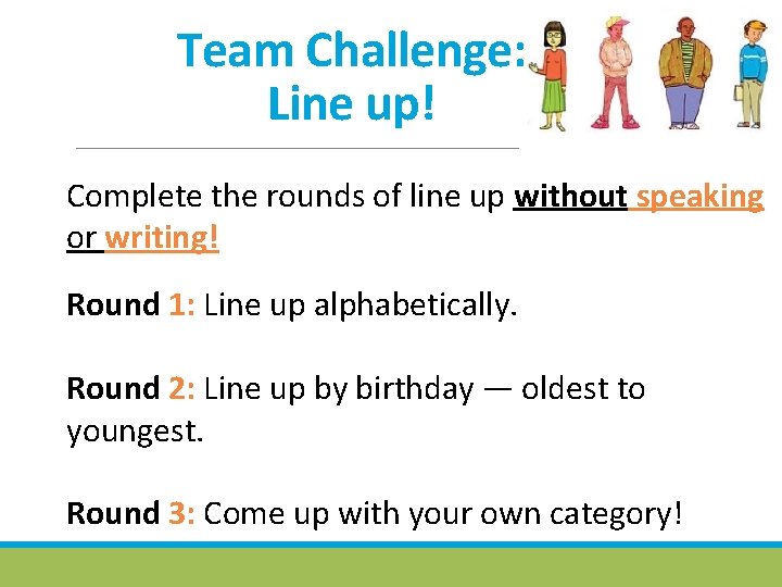 Team Challenge: Line up! Complete the rounds of line up without speaking or writing!