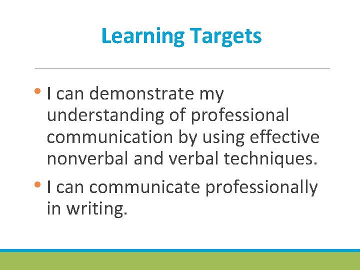 Learning Targets • I can demonstrate my understanding of professional communication by using effective