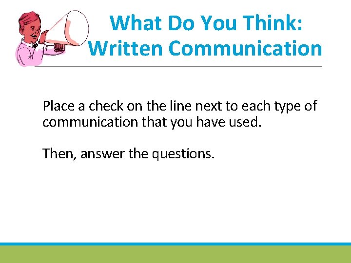 What Do You Think: Written Communication Place a check on the line next to