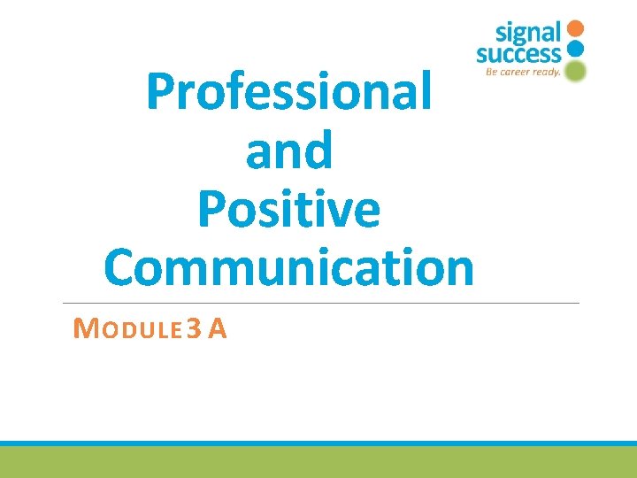 Professional and Positive Communication M ODULE 3 A 