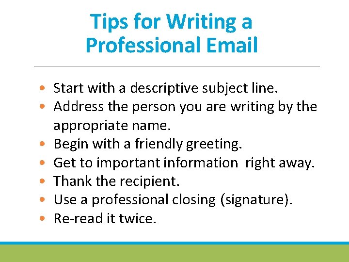 Tips for Writing a Professional Email • Start with a descriptive subject line. •