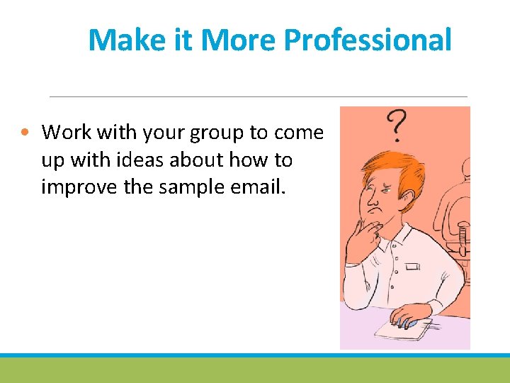 Make it More Professional • Work with your group to come up with ideas