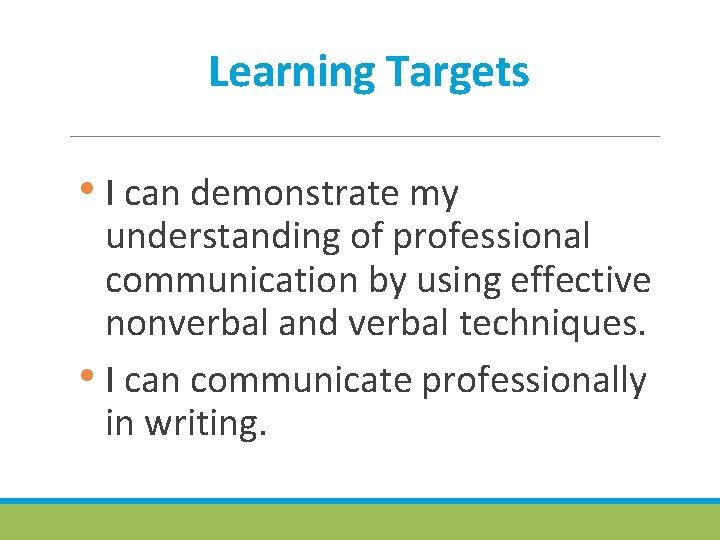 Learning Targets • I can demonstrate my understanding of professional communication by using effective