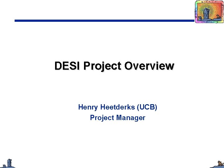 DESI Project Overview Henry Heetderks (UCB) Project Manager 