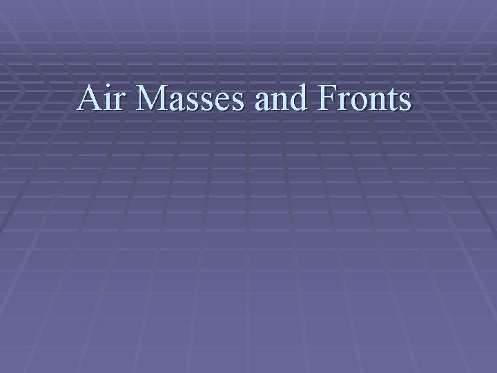 Air Masses and Fronts 