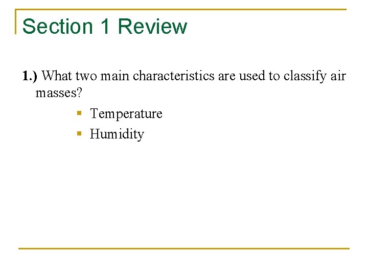 Section 1 Review 1. ) What two main characteristics are used to classify air