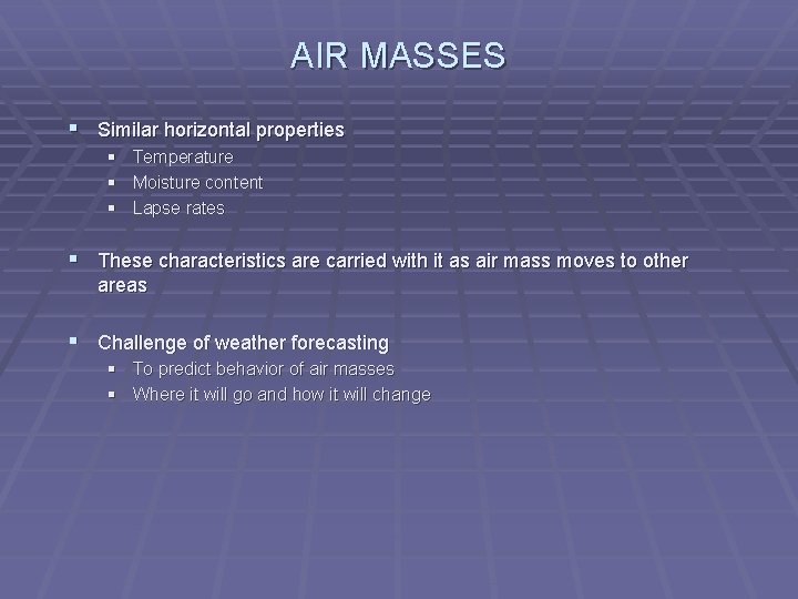 AIR MASSES § Similar horizontal properties § Temperature § Moisture content § Lapse rates