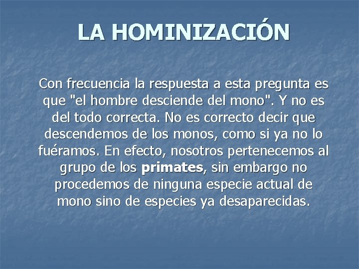 LA HOMINIZACIÓN Con frecuencia la respuesta a esta pregunta es que "el hombre desciende LA HOMINIZACIÓN Con frecuencia la respuesta a esta pregunta es que "el hombre desciende
