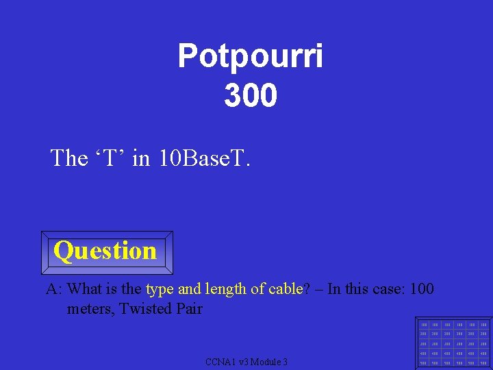 Potpourri 300 The ‘T’ in 10 Base. T. Question A: What is the type