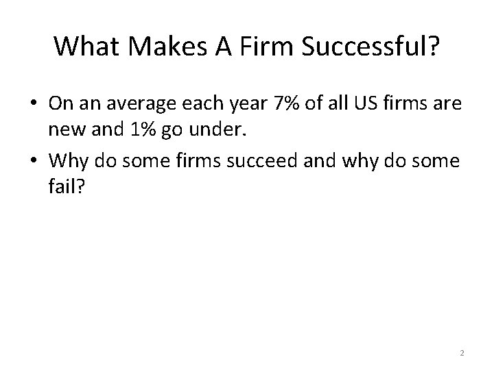 What Makes A Firm Successful? • On an average each year 7% of all