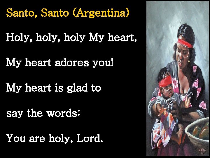 Santo, Santo (Argentina) Holy, holy My heart, My heart adores you! My heart is