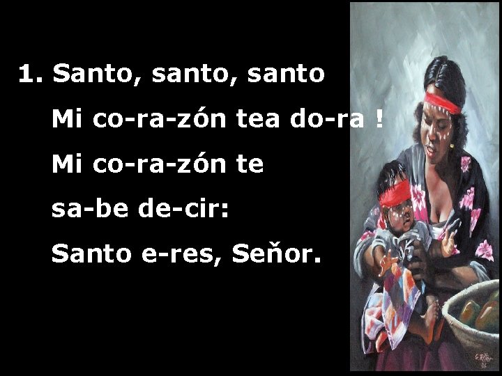 1. Santo, santo Mi co-ra-zón tea do-ra ! Mi co-ra-zón te sa-be de-cir: Santo