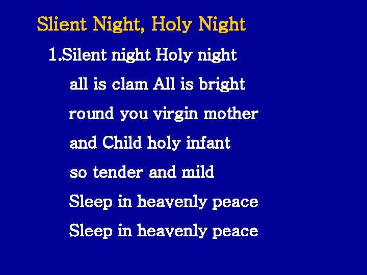 Slient Night, Holy Night 1. Silent night Holy night all is clam All is