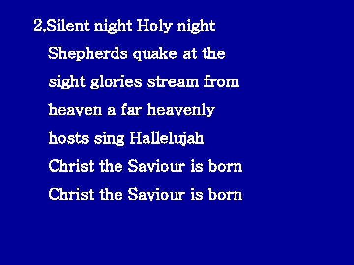 2. Silent night Holy night Shepherds quake at the sight glories stream from heaven