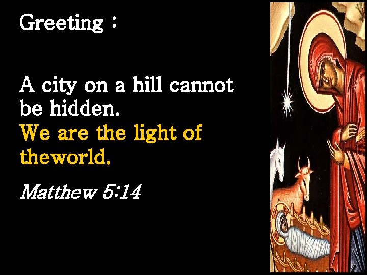 Greeting : A city on a hill cannot be hidden. We are the light