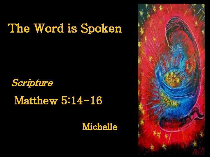 The Word is Spoken Scripture Matthew 5: 14 -16 Michelle 