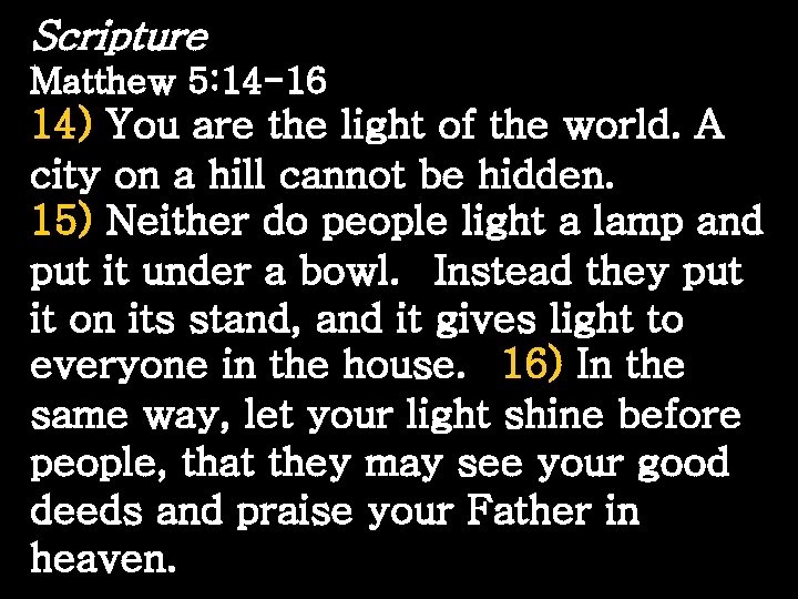 Scripture Matthew 5: 14 -16 14) You are the light of the world. A
