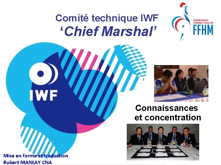 Comité technique IWF ‘Chief Marshal’ Connaissances et concentration Mise en forme et traduction Robert