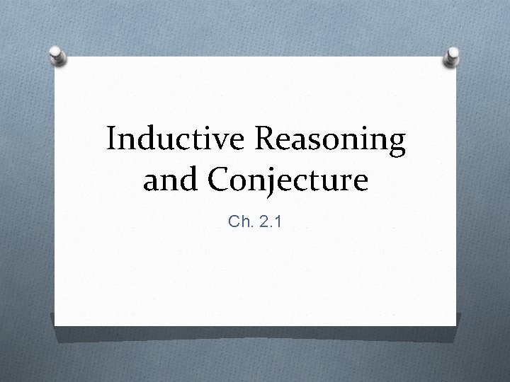 Inductive Reasoning and Conjecture Ch. 2. 1 