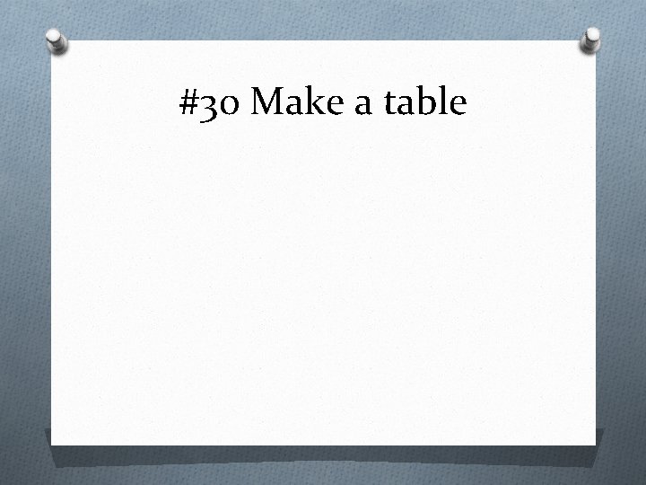 #30 Make a table 