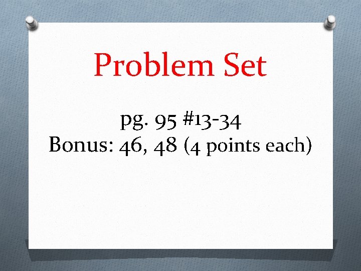 Problem Set pg. 95 #13 -34 Bonus: 46, 48 (4 points each) 