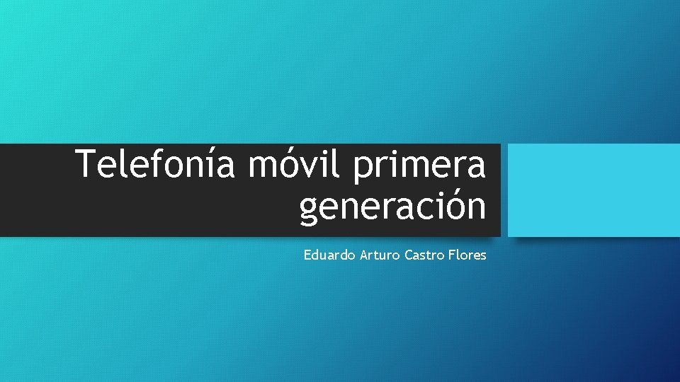 Telefonía móvil primera generación Eduardo Arturo Castro Flores 