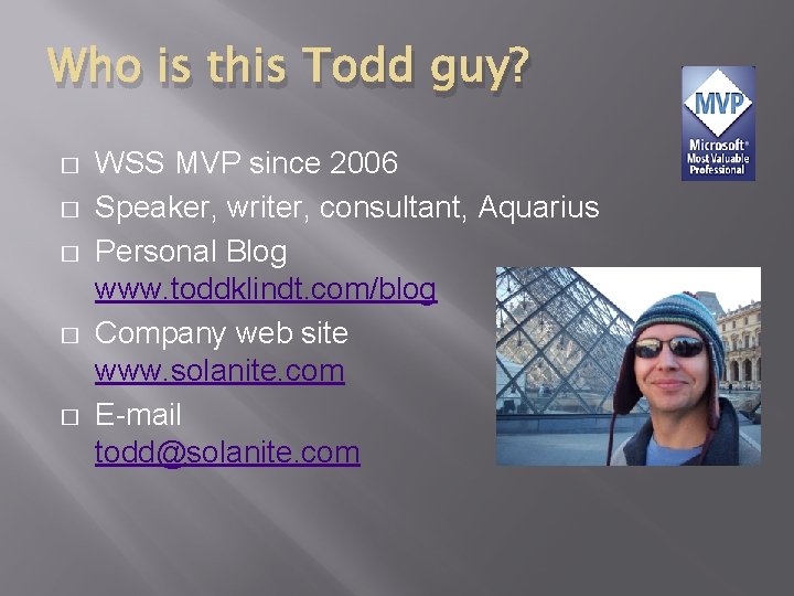 Who is this Todd guy? � � � WSS MVP since 2006 Speaker, writer,