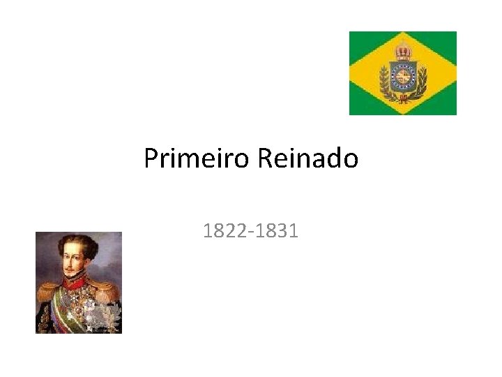 Primeiro Reinado 1822 -1831 