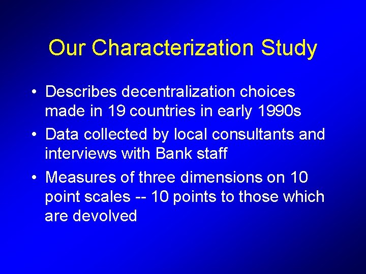 Our Characterization Study • Describes decentralization choices made in 19 countries in early 1990 Our Characterization Study • Describes decentralization choices made in 19 countries in early 1990