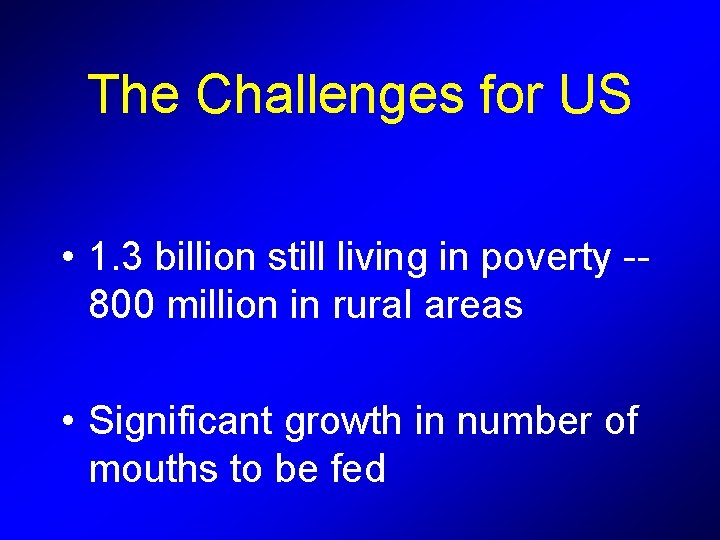 The Challenges for US • 1. 3 billion still living in poverty -800 million The Challenges for US • 1. 3 billion still living in poverty -800 million