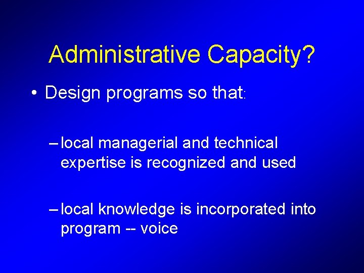 Administrative Capacity? • Design programs so that: – local managerial and technical expertise is Administrative Capacity? • Design programs so that: – local managerial and technical expertise is