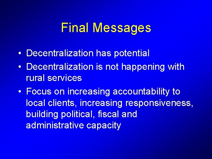 Final Messages • Decentralization has potential • Decentralization is not happening with rural services Final Messages • Decentralization has potential • Decentralization is not happening with rural services