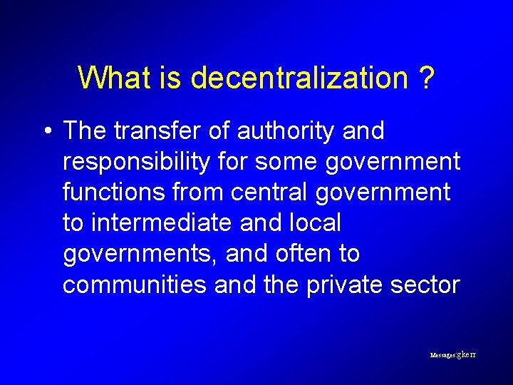 What is decentralization ? • The transfer of authority and responsibility for some government What is decentralization ? • The transfer of authority and responsibility for some government