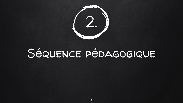 2. Séquence pédagogique 11 2. Séquence pédagogique 11