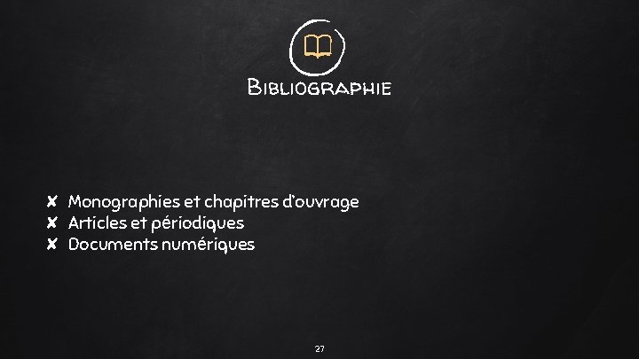 Bibliographie ✘ Monographies et chapitres d’ouvrage ✘ Articles et périodiques ✘ Documents numériques 27 Bibliographie ✘ Monographies et chapitres d’ouvrage ✘ Articles et périodiques ✘ Documents numériques 27